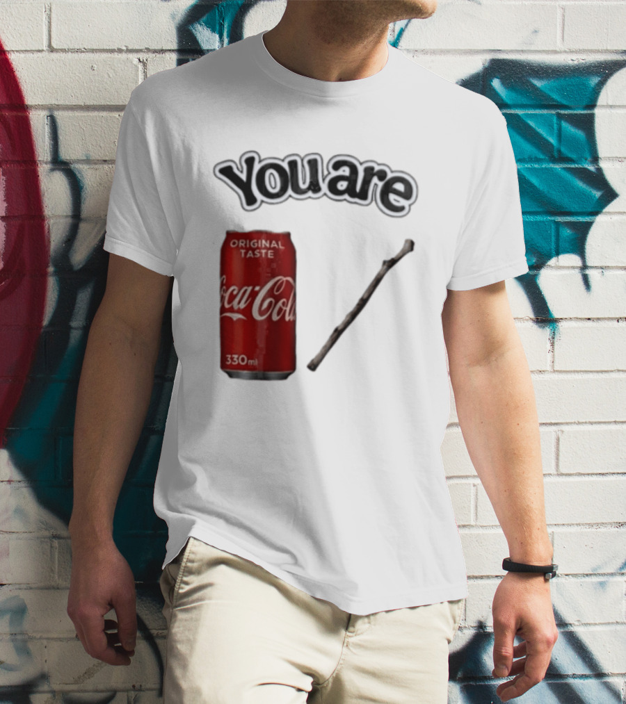 You Are Coca Cola Original Taste 330ml Soda Can And Tree Stick T-Shirt