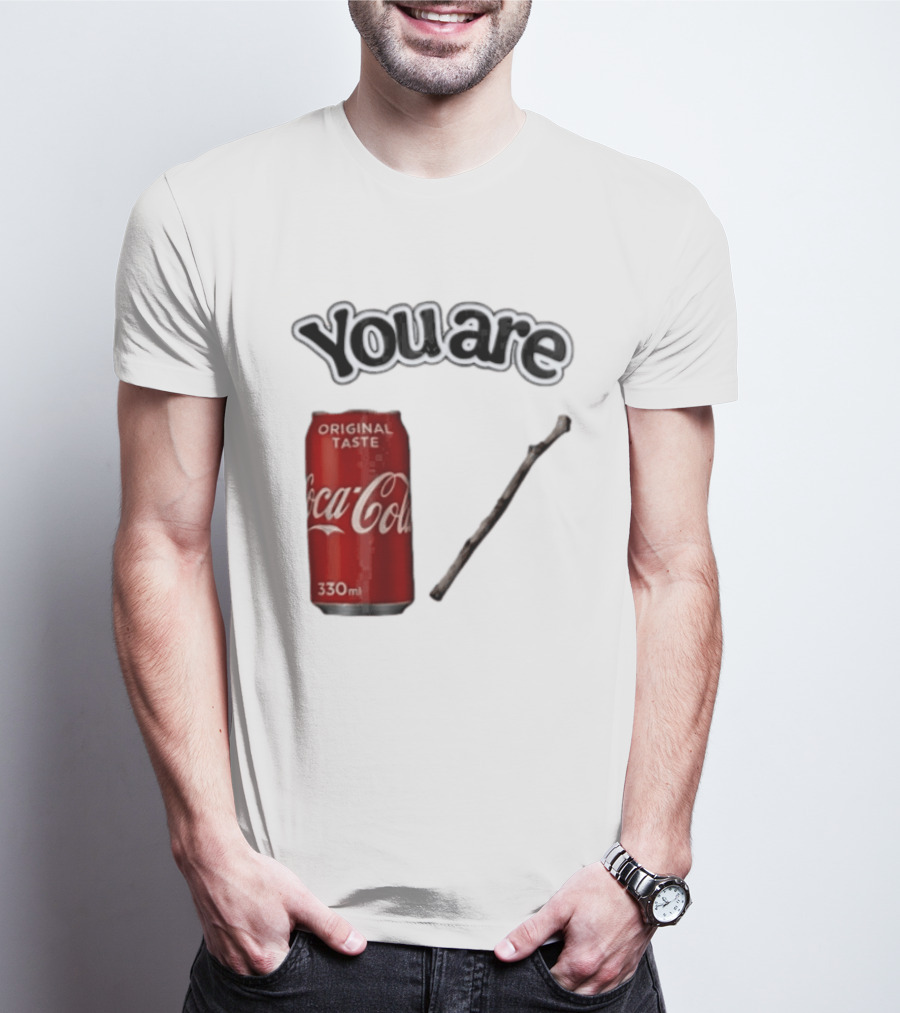 You Are Coca Cola Original Taste 330ml Soda Can And Tree Stick T-Shirt