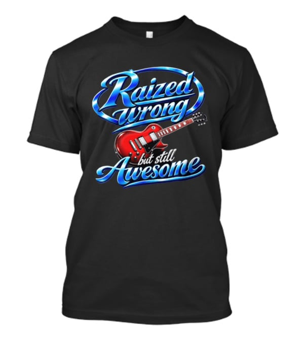 Raized Wrong But Still Awesome Red Electric Guitar T-Shirt