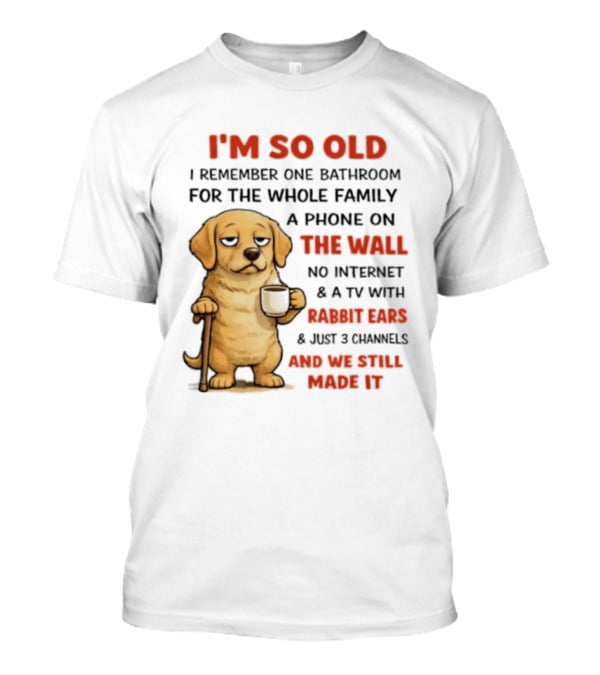 I'm So Old Golden Retriever One Bathroom Phone On The Wall Rabbit Ears TV T-Shirt
