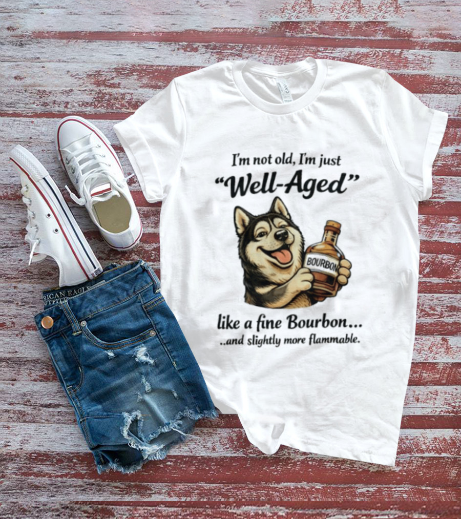 Husky I'm Not Old I'm Just Well Aged Like A Fine Bourbon And Slightly More Flammable T-Shirt
