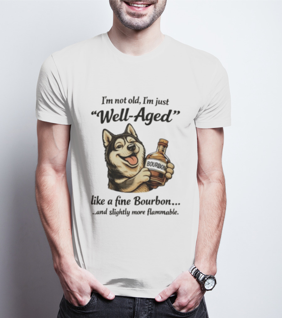 Husky I'm Not Old I'm Just Well Aged Like A Fine Bourbon And Slightly More Flammable T-Shirt