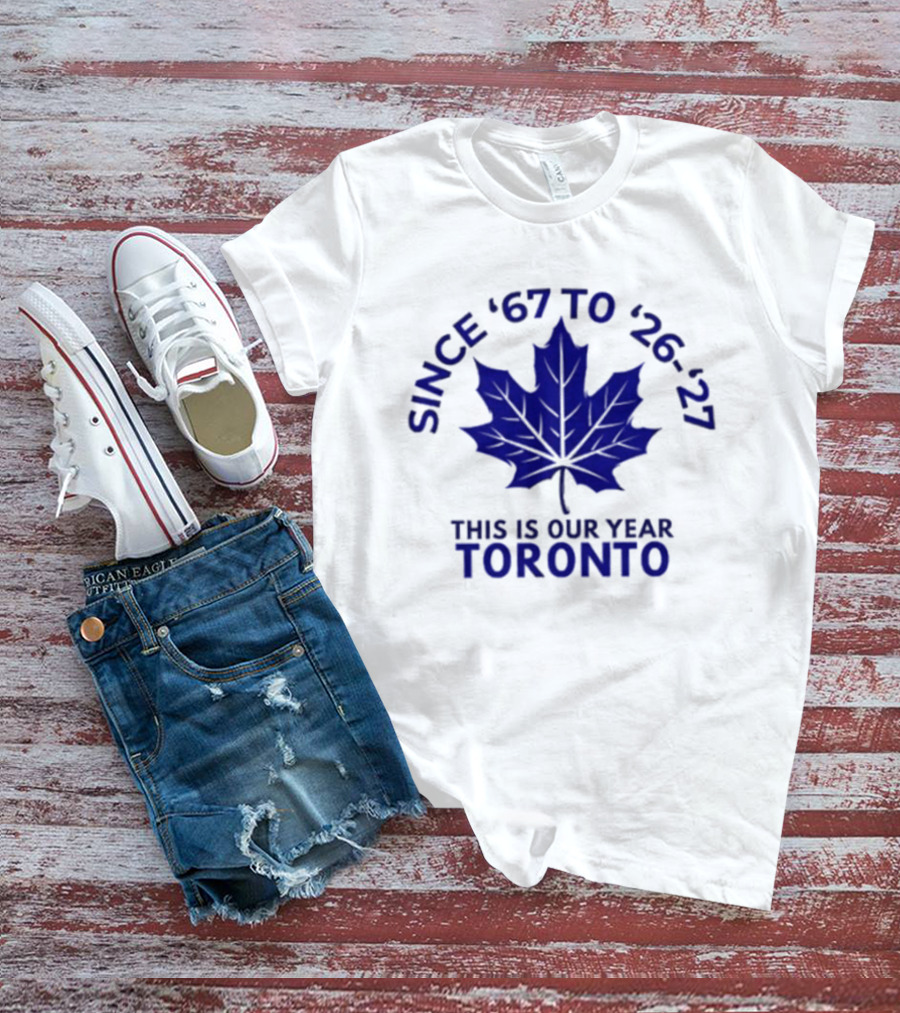 Toronto Since '67 To '26 '27 This Is Our Year T-Shirt