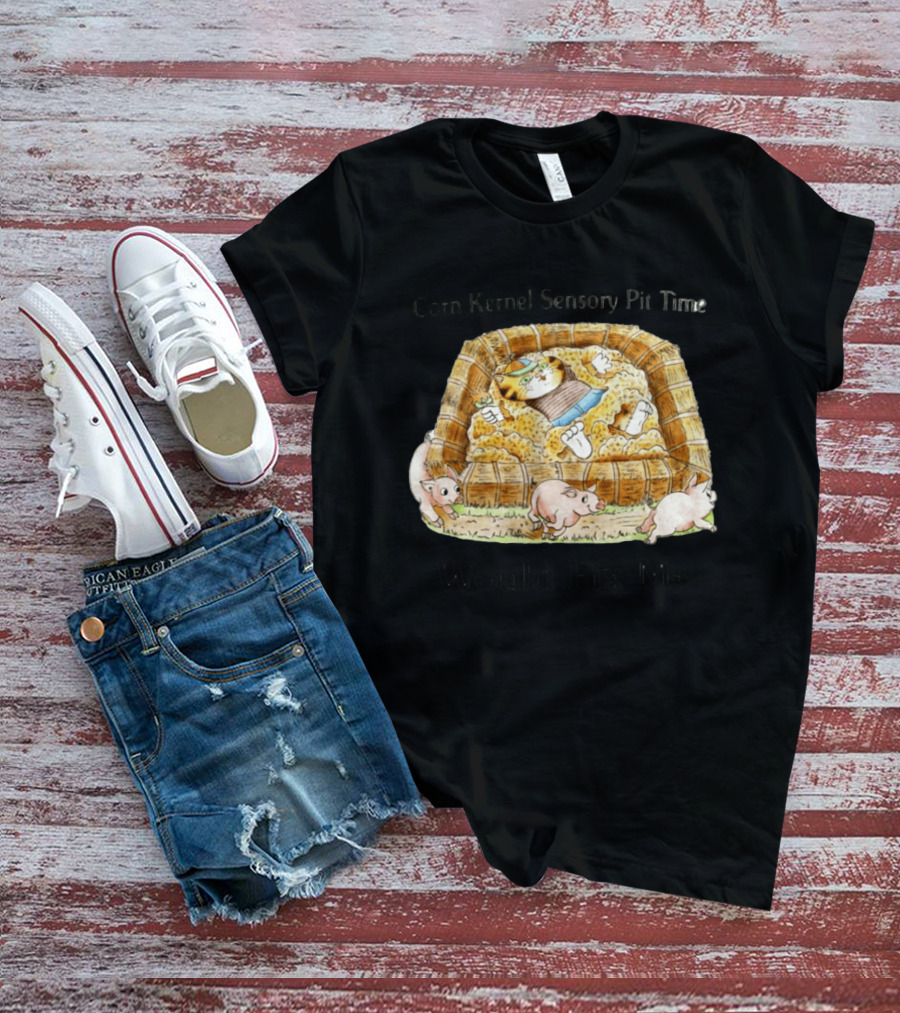 Corn Kernel Sensory Pit Time Cat Vs Pigs Would Fix Me T-Shirt