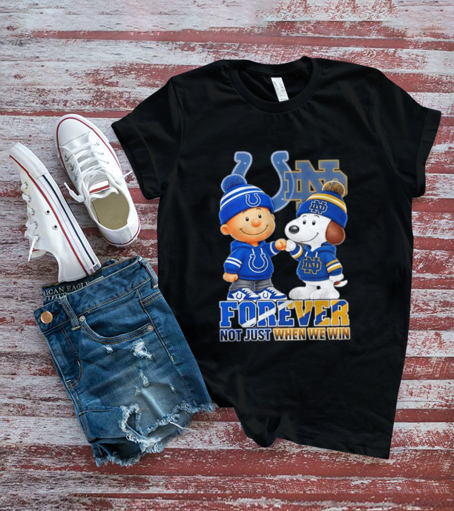 Snoopy Charlie Brown Indianapolis Colts Notre Dame Fighting Irish Forever Not Just When We Win T-Shirt