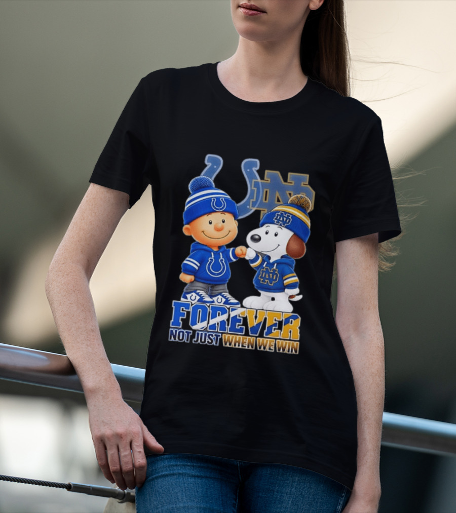Snoopy Charlie Brown Indianapolis Colts Notre Dame Fighting Irish Forever Not Just When We Win T-Shirt