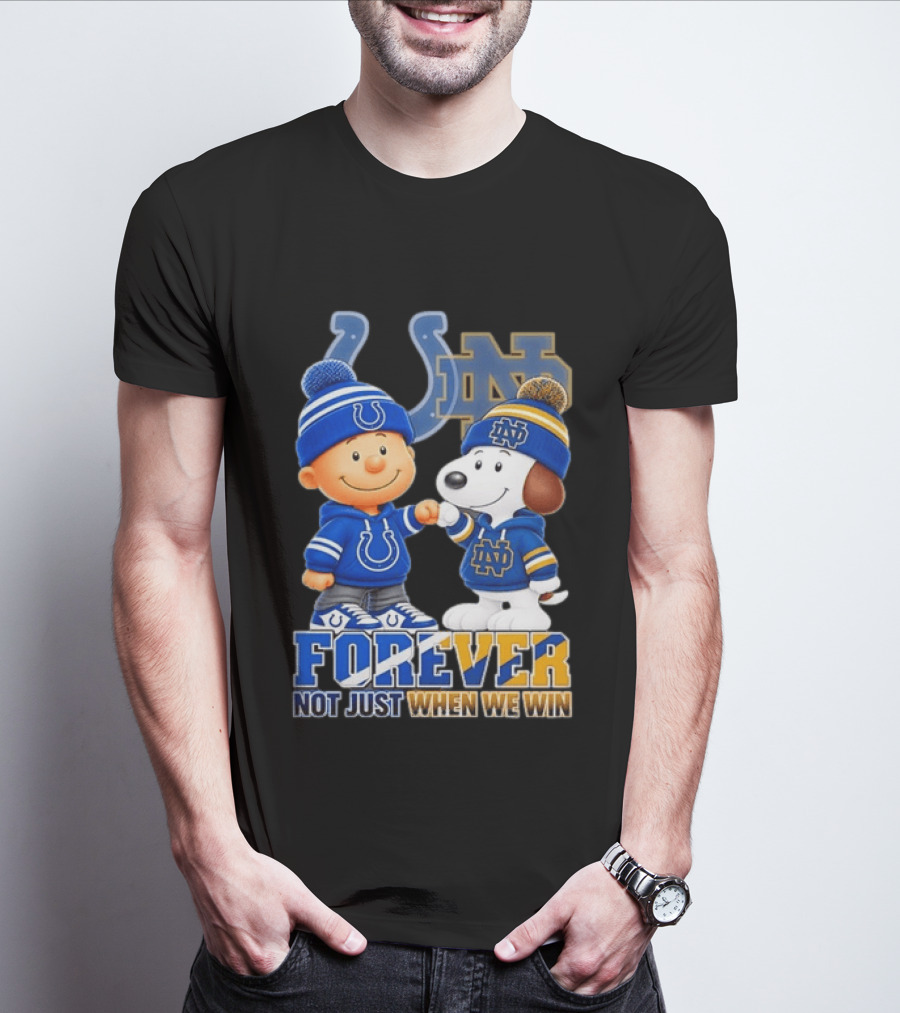 Snoopy Charlie Brown Indianapolis Colts Notre Dame Fighting Irish Forever Not Just When We Win T-Shirt