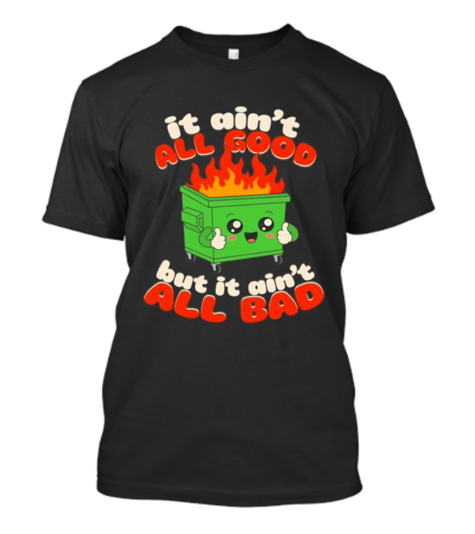 It Ain't All Good But It Ain't All Bad Dumpster Fire Thumbs Up Kawaii T-Shirt