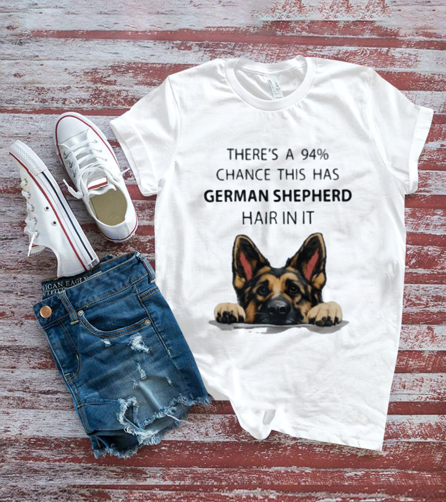 There's A 94% Chance This Has German Shepherd Hair In It T-Shirt