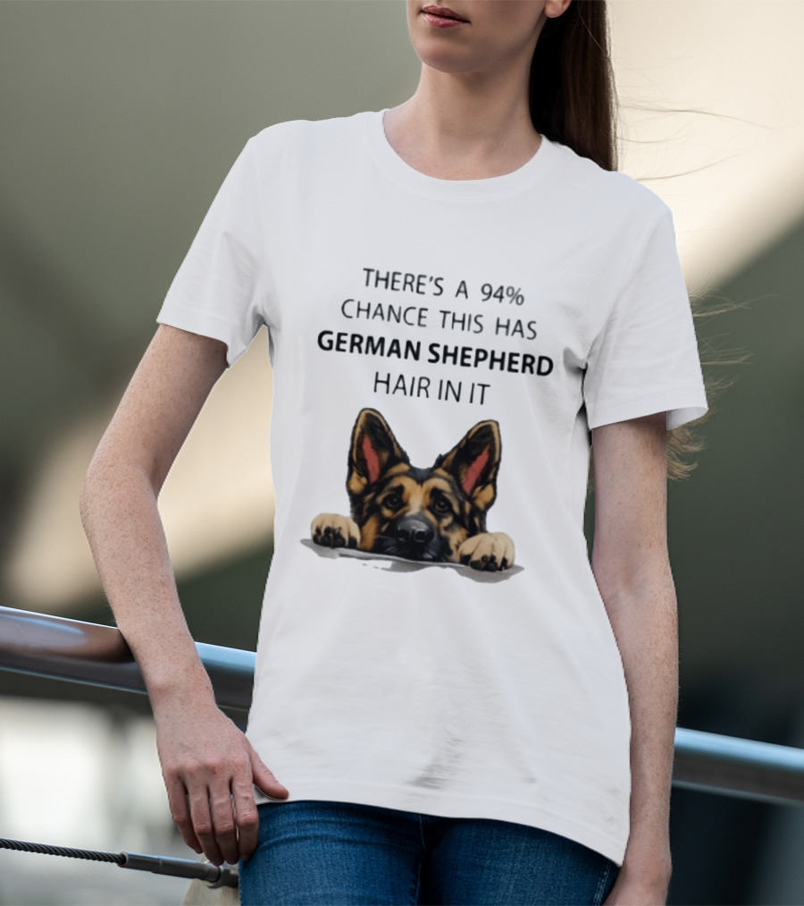 There's A 94% Chance This Has German Shepherd Hair In It T-Shirt