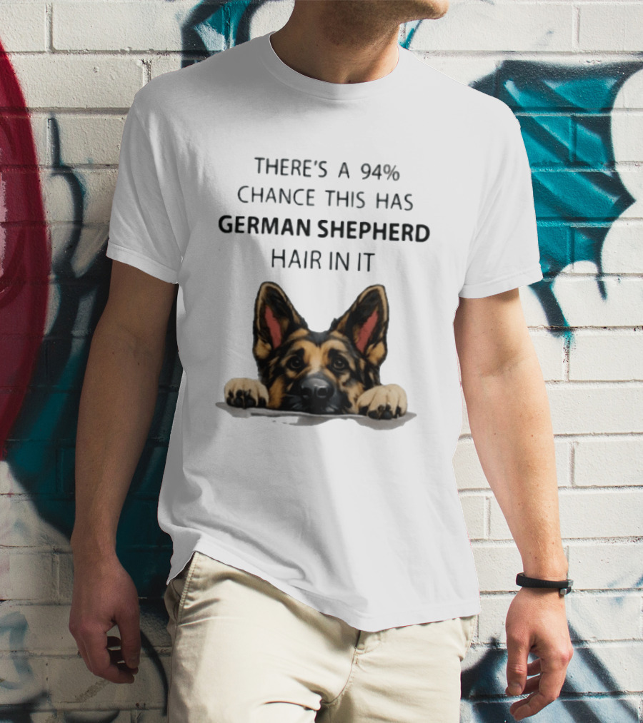 There's A 94% Chance This Has German Shepherd Hair In It T-Shirt