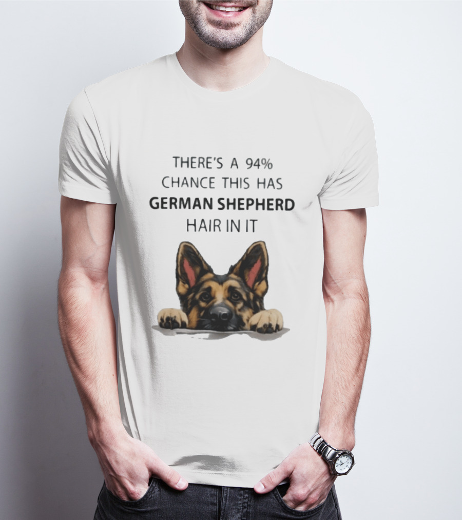 There's A 94% Chance This Has German Shepherd Hair In It T-Shirt
