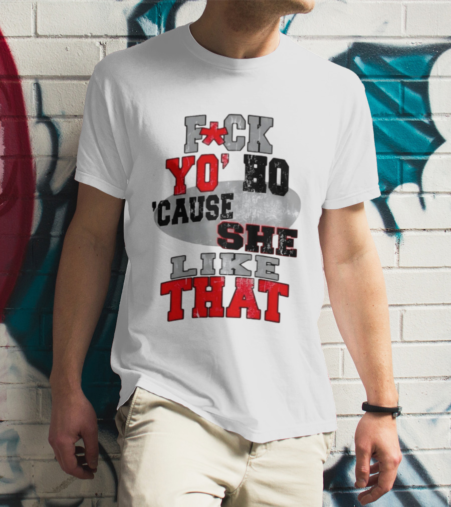 F*ck Yo' Ho 'Cause She Like That Sassy T-Shirt