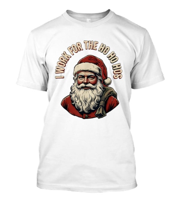 I Work For The Ho Ho Hos Jolly Santa Claus Christmas T-Shirt