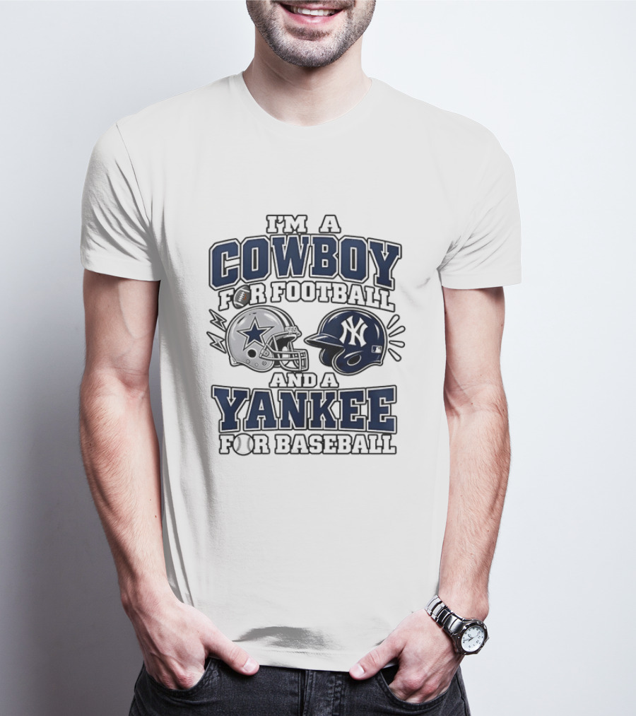 I'm A Cowboy For Football And A Yankee For Baseball T-Shirt