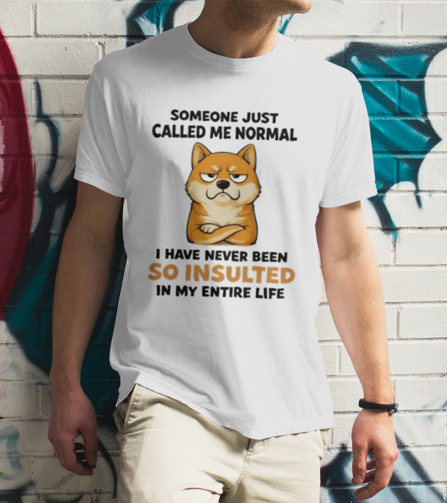 Shiba Inu Someone Just Called Me Normal So Insulted In My Entire Life T-Shirt