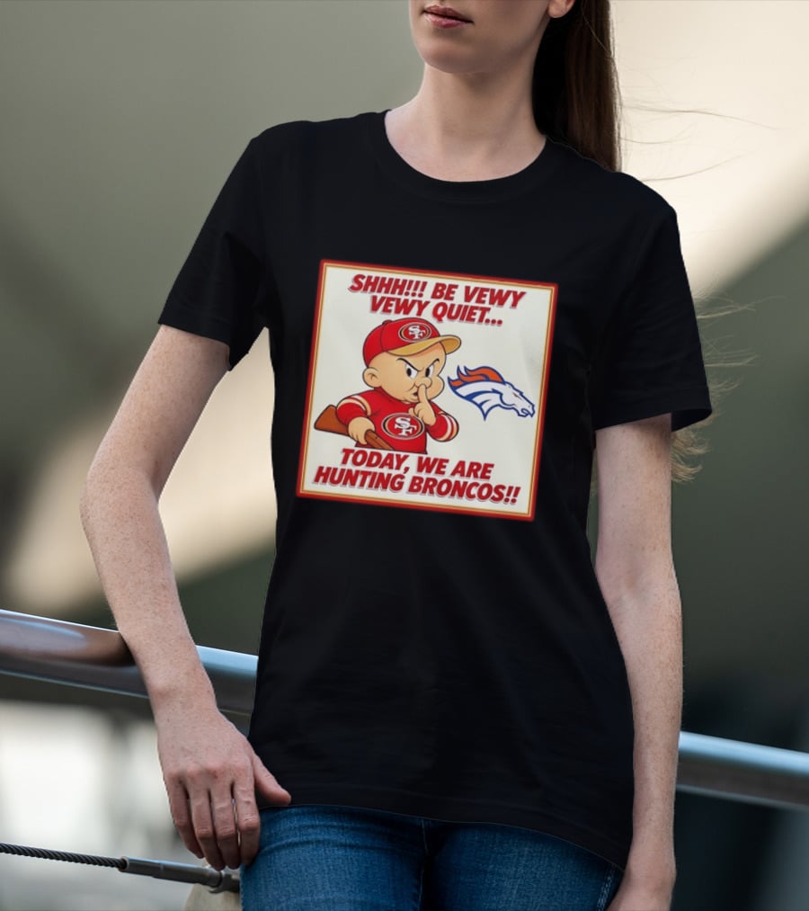 San Francisco 49ers Be Vewy Quiet Today We Are Hunting Broncos T-Shirt