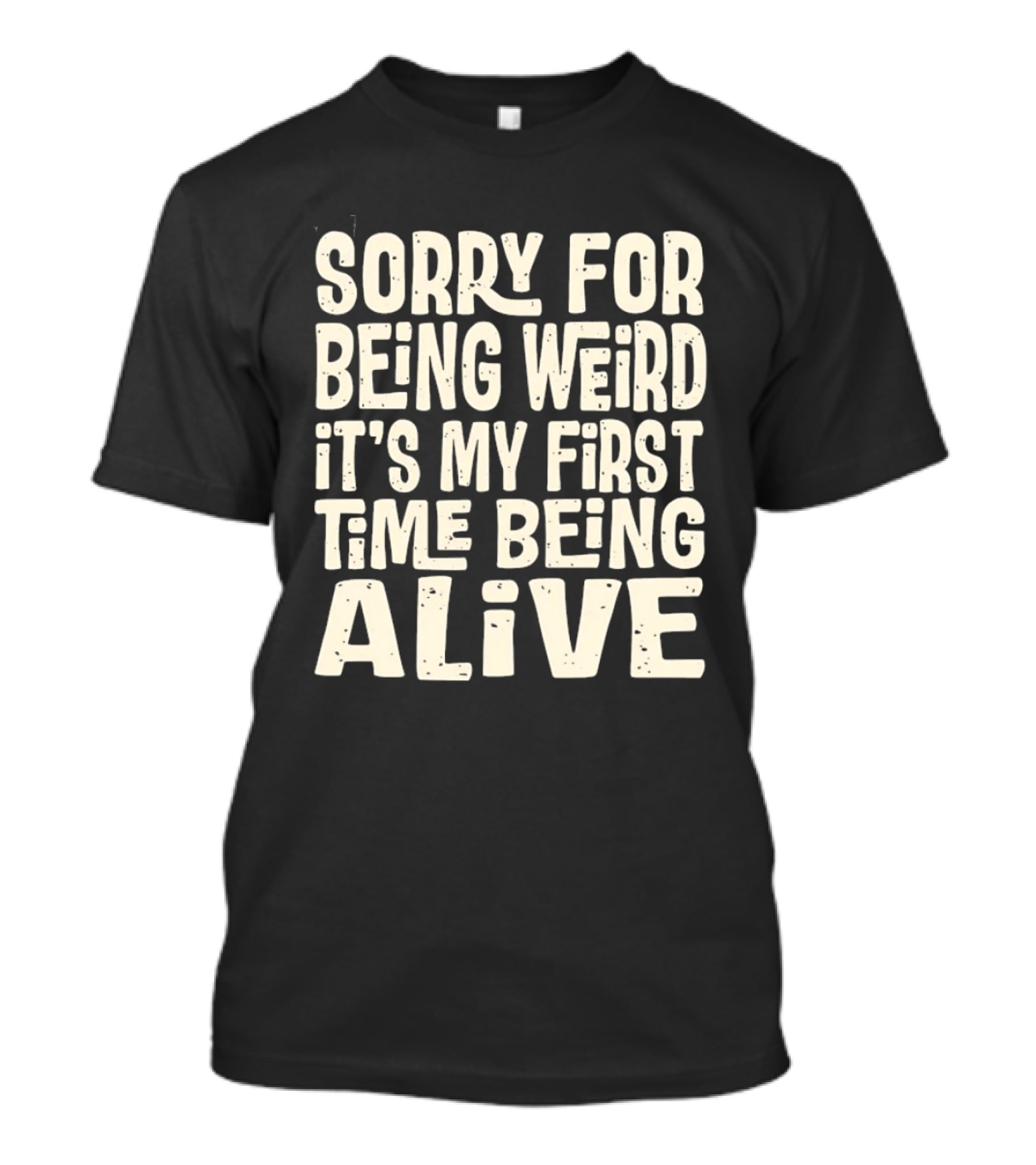 Sorry For Being Weird It's My First Time Being Alive T-Shirt