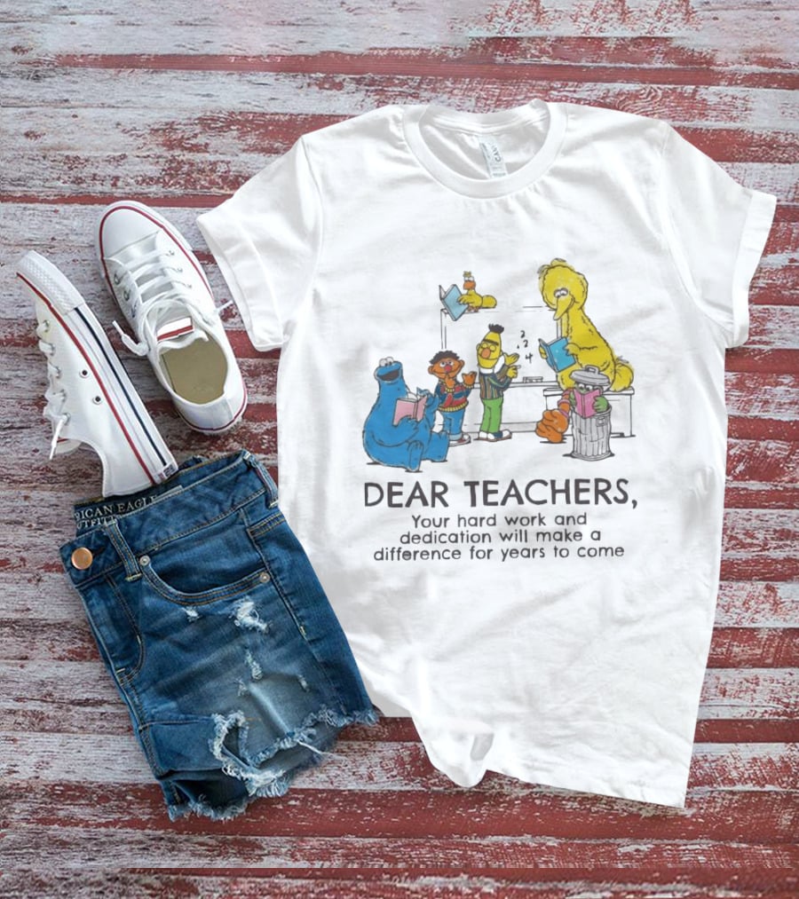 Dear Teachers Your Hard Work And Dedication With Sesame Street Characters T-Shirt
