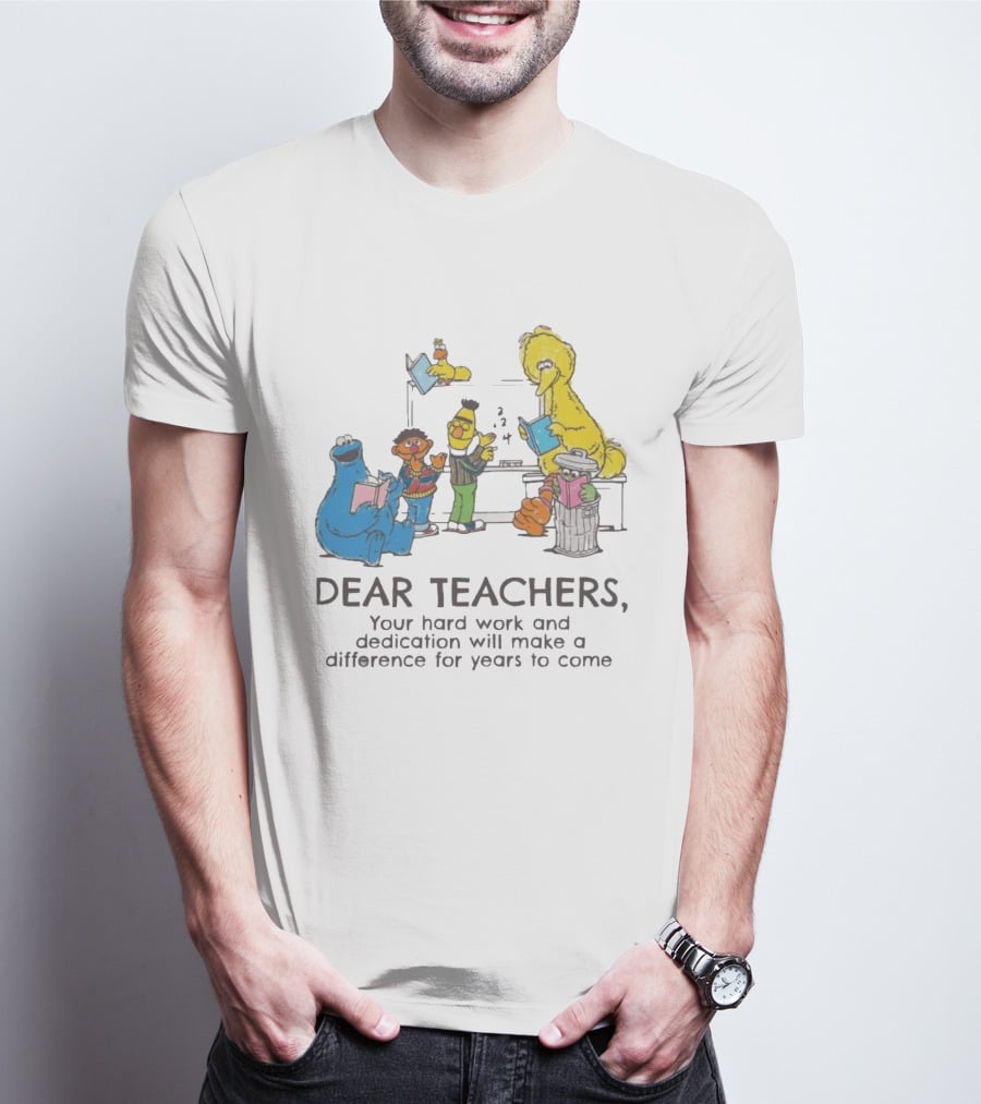 Dear Teachers Your Hard Work And Dedication With Sesame Street Characters T-Shirt