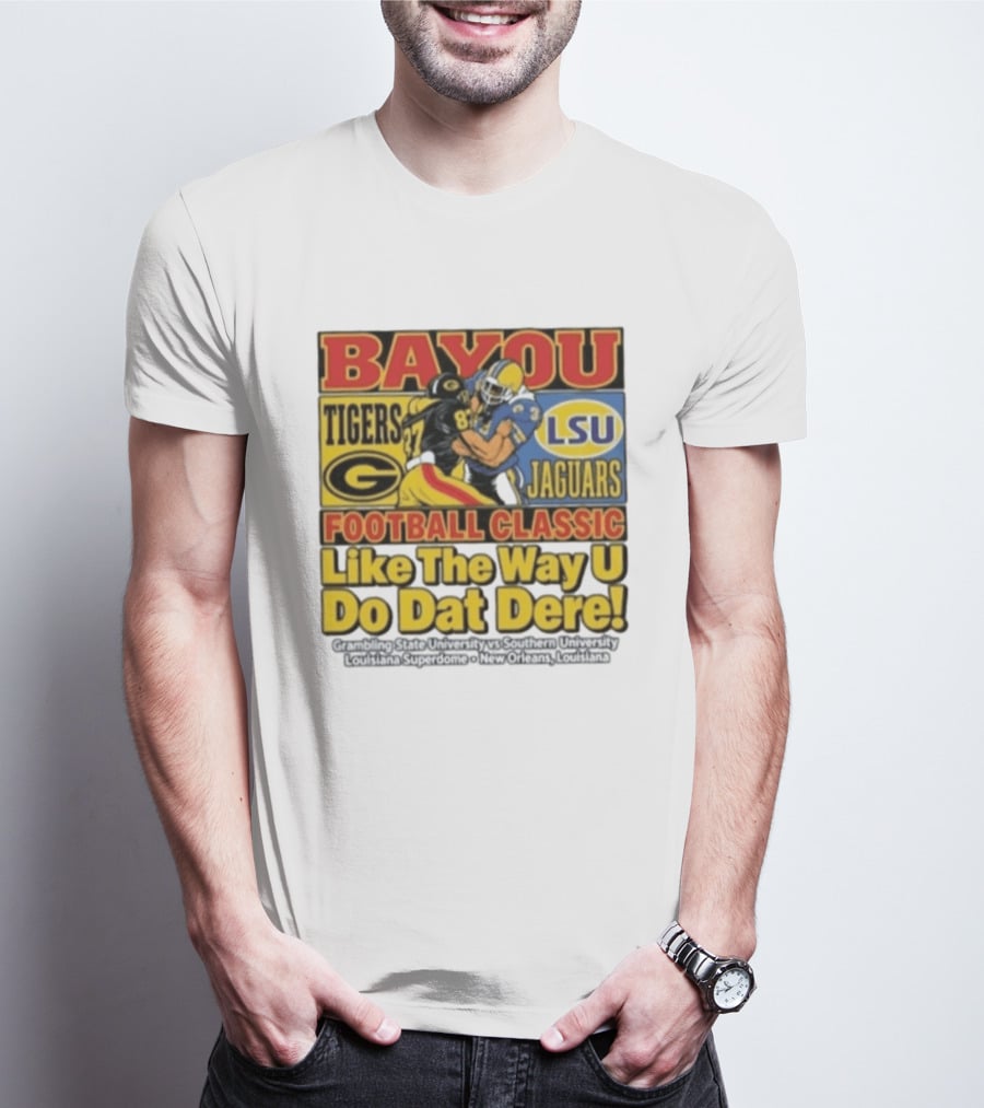 Bayou Classic Grambling State Tigers Vs Southern University Jaguars Football Like The Way U Do Dat Dere Louisiana Superdome New Orleans T-Shirt