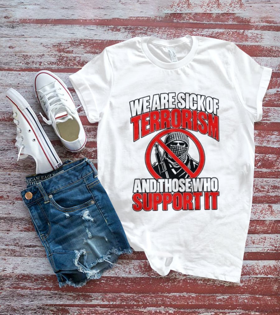 We Are Sick Of Terrorism No Support T-Shirt
