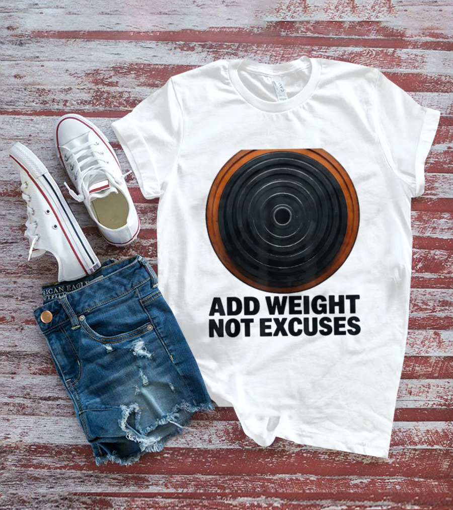 Add Weight Not Excuses Fitness Motivation With Barbell Plate T-Shirt