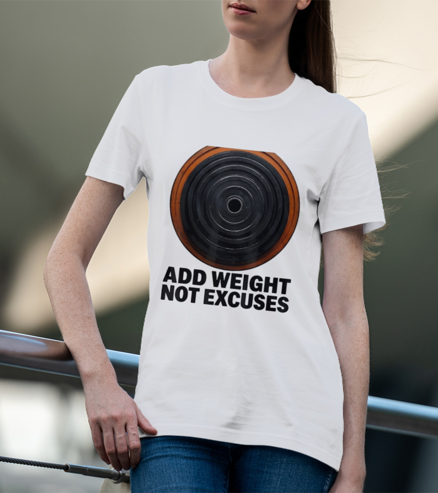 Add Weight Not Excuses Fitness Motivation With Barbell Plate T-Shirt