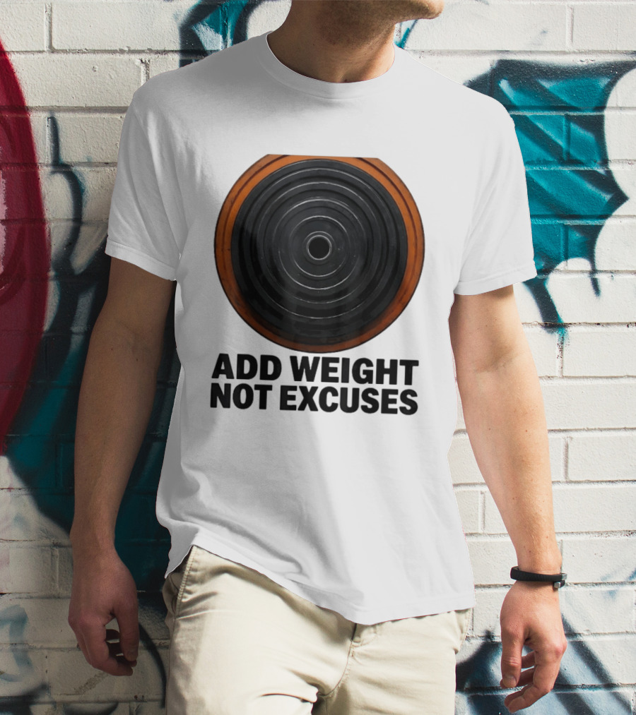 Add Weight Not Excuses Fitness Motivation With Barbell Plate T-Shirt