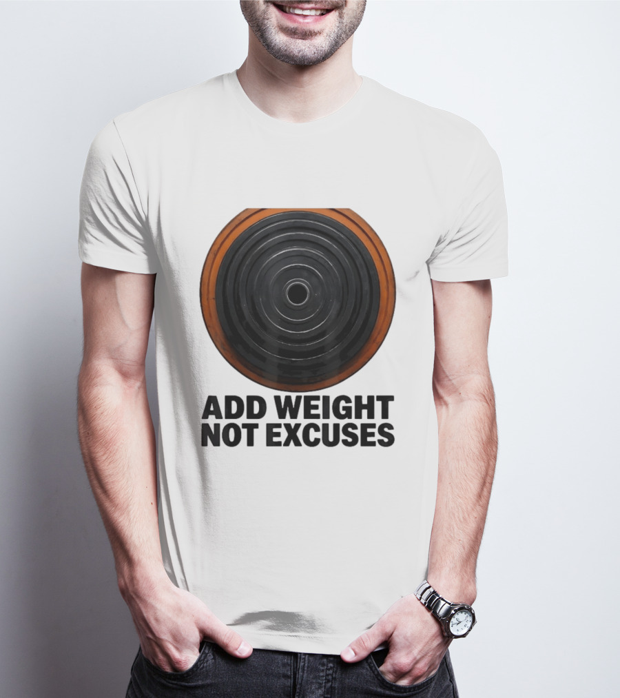 Add Weight Not Excuses Fitness Motivation With Barbell Plate T-Shirt