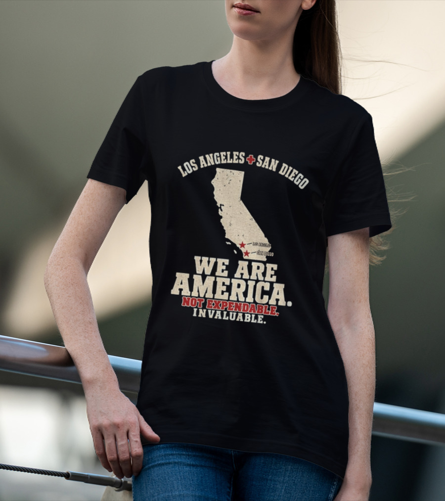 Los Angeles San Diego We Are America Not Expendable Invaluable California Pride T-Shirt