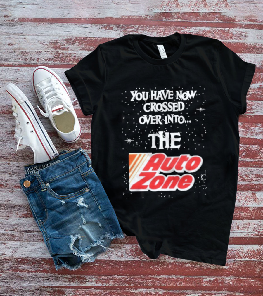 You Have Now Crossed Over Into The Auto Zone T-Shirt