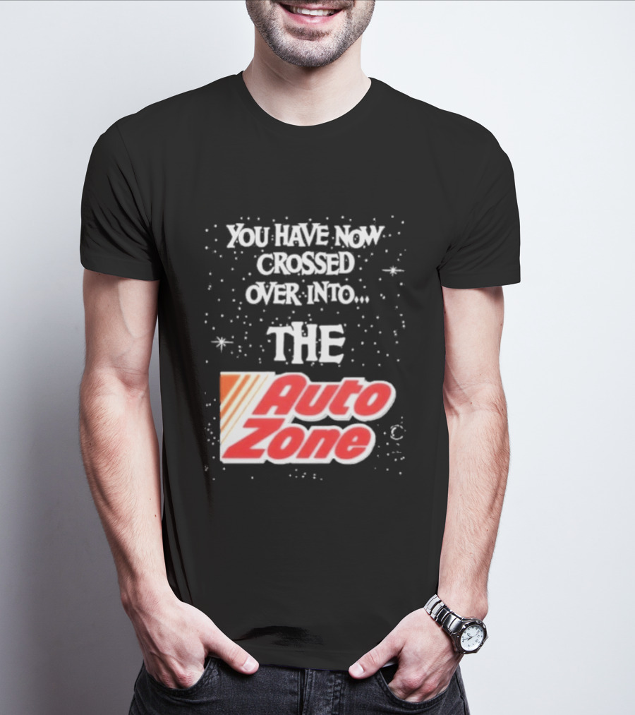 You Have Now Crossed Over Into The Auto Zone T-Shirt