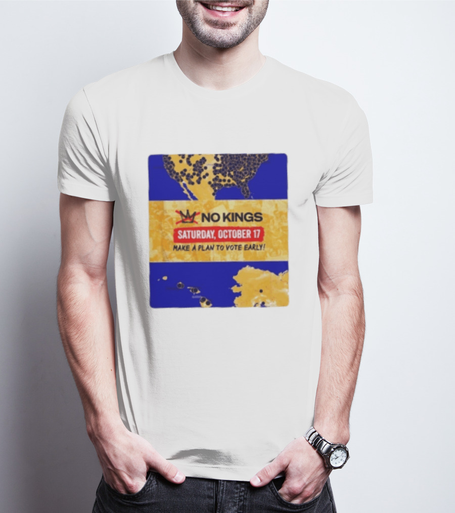 No Kings Saturday October 17 Make A Plan To Vote Early Map T-Shirt