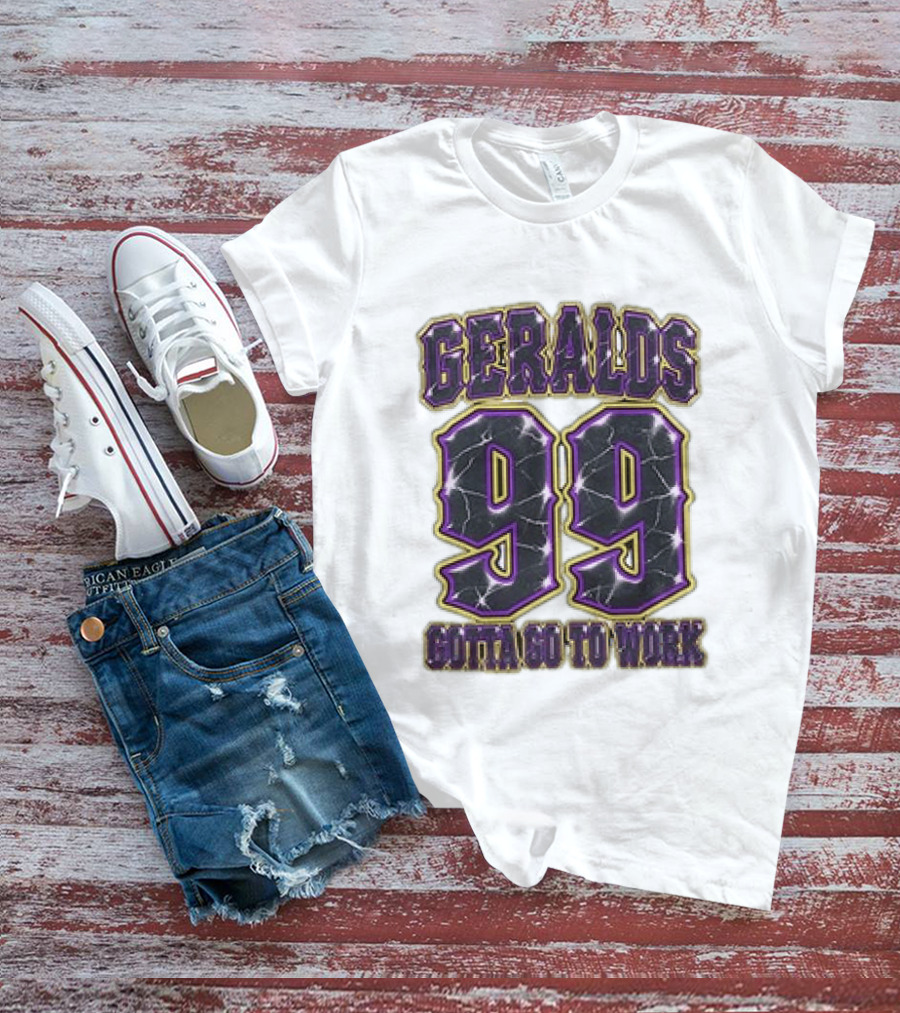 Geralds 99 Gotta Go To Work T-Shirt
