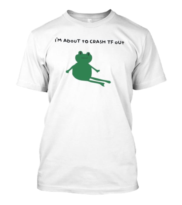 I'm About To Crash Tf Out Frog Tired Sleepy T-Shirt