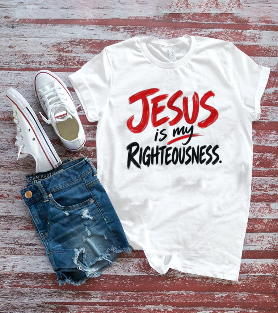 Jesus Is My Righteousness Bold Faith Expression T-Shirt