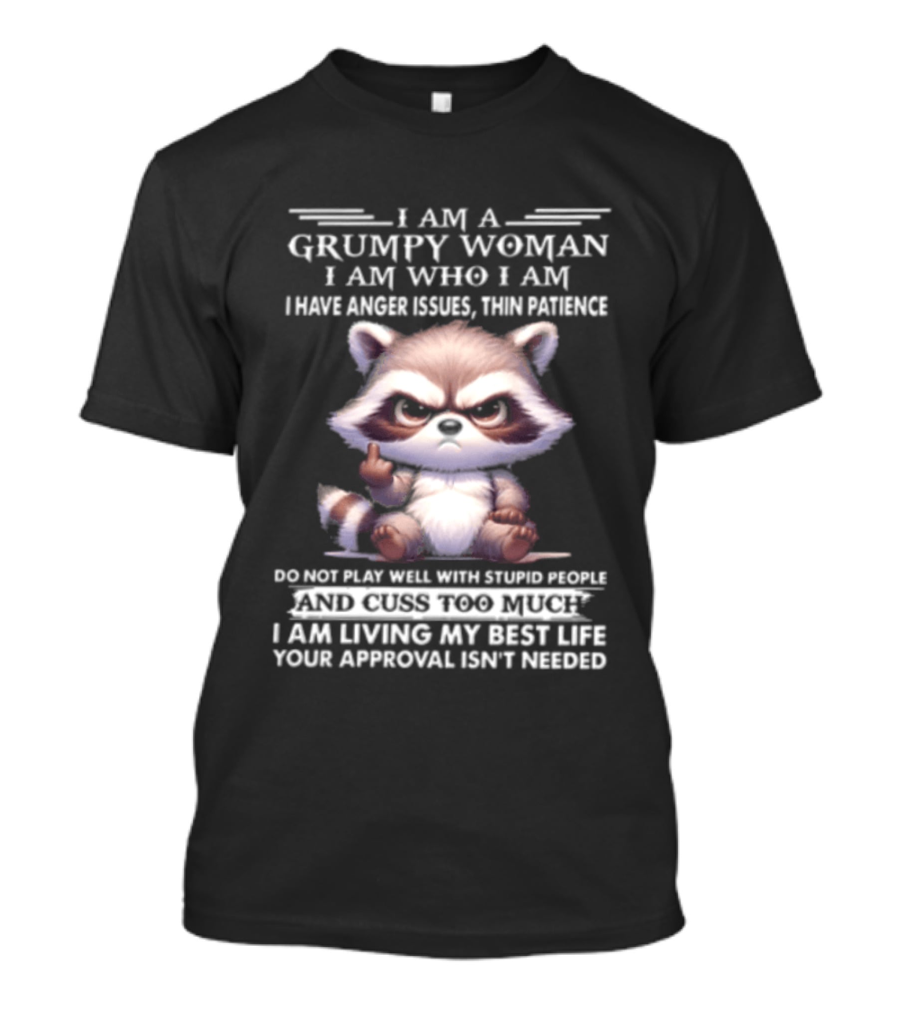 I Am A Grumpy Woman I Am Who I Am I Have Anger Issues Thin Patience Keep Talking When I Walk Away Living My Best Life Your Approval Isn't Needed T-Shirt