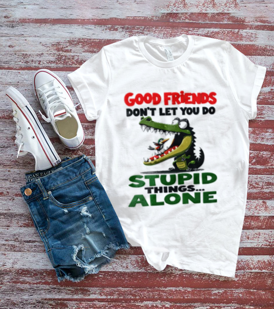 Good Friends Dont Let You Do Stupid Things Alone Green Crocodile And Bird Cartoon T-Shirt