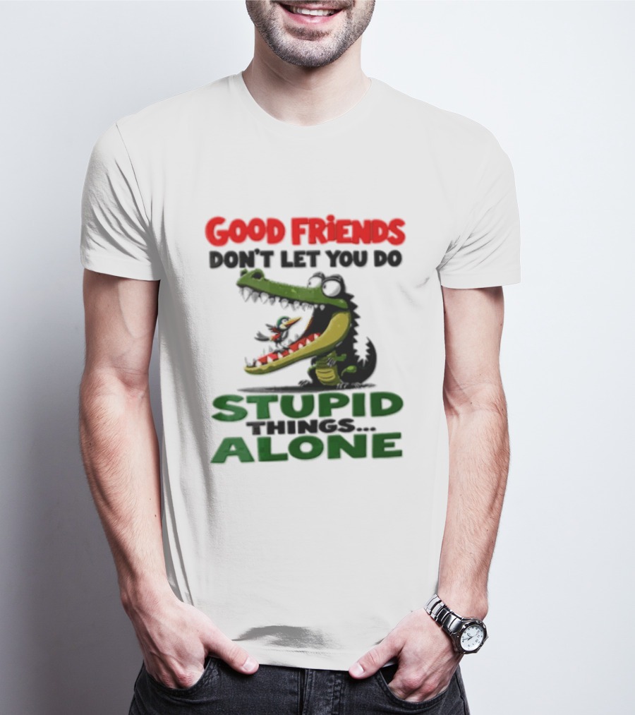 Good Friends Dont Let You Do Stupid Things Alone Green Crocodile And Bird Cartoon T-Shirt