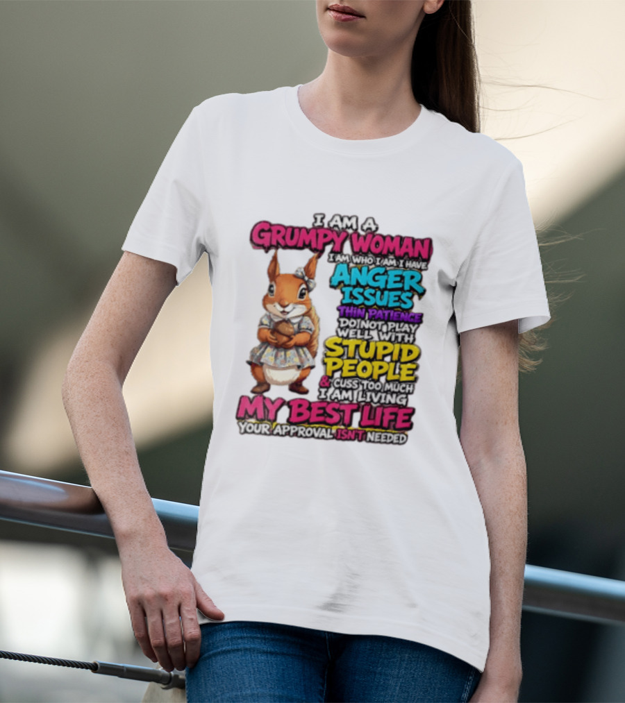 I Am A Grumpy Woman I Have Anger Issues Thin Patience Stupid People My Best Life T-Shirt