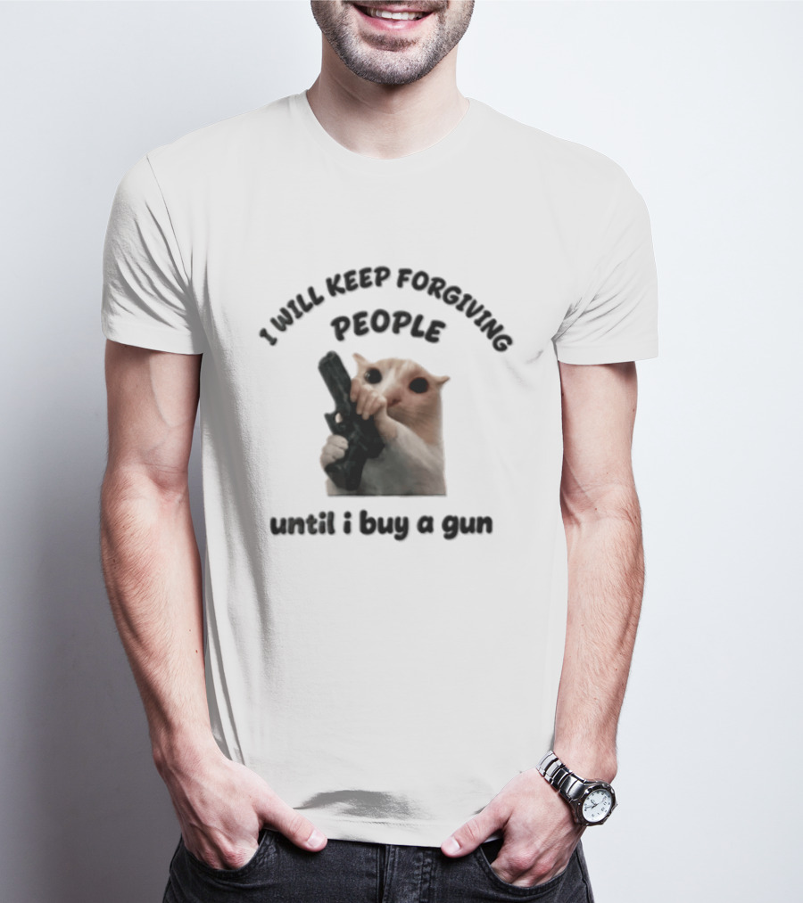 I Will Keep Forgiving People Crying Cat Until I Buy A Gun T-Shirt
