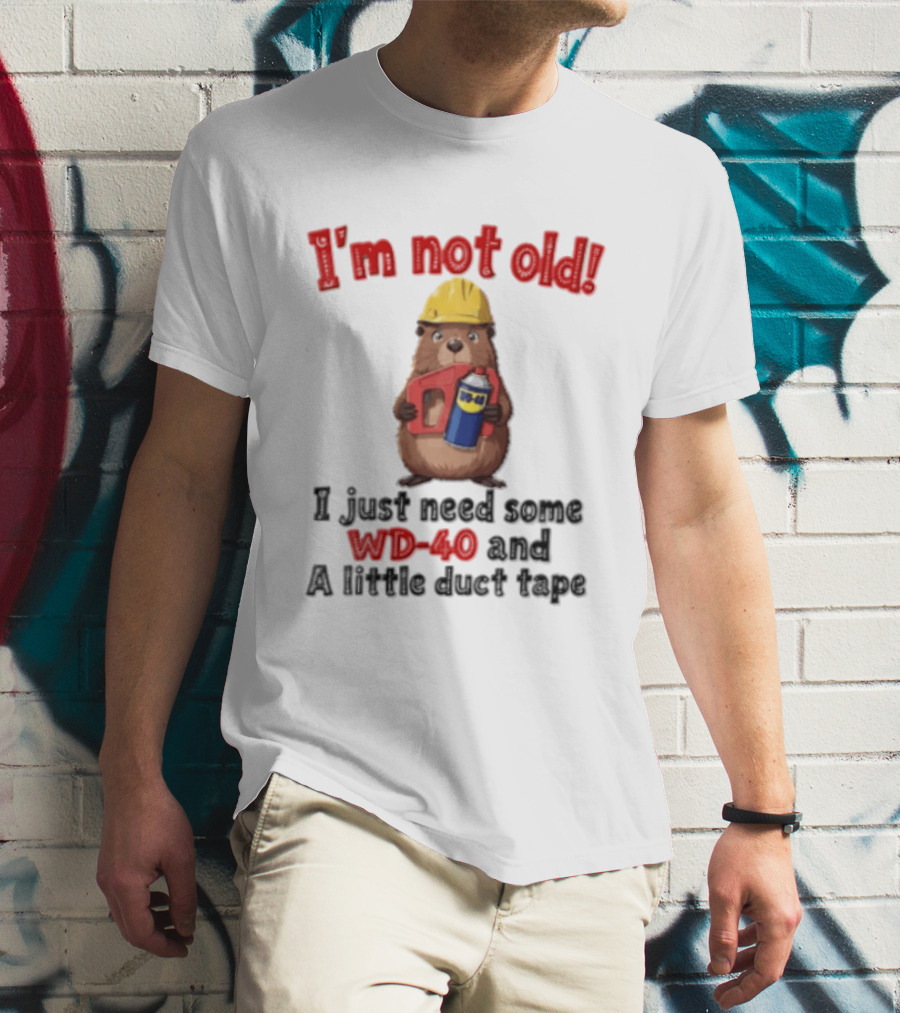 I'm Not Old I Just Need Some WD 40 And A Little Duct Tape T-Shirt