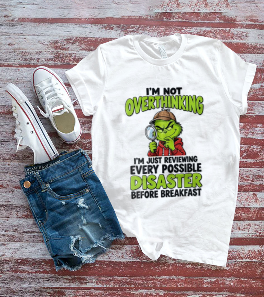 I'm Not Overthinking I'm Just Reviewing Every Possible Disaster Before Breakfast Grinch T-Shirt