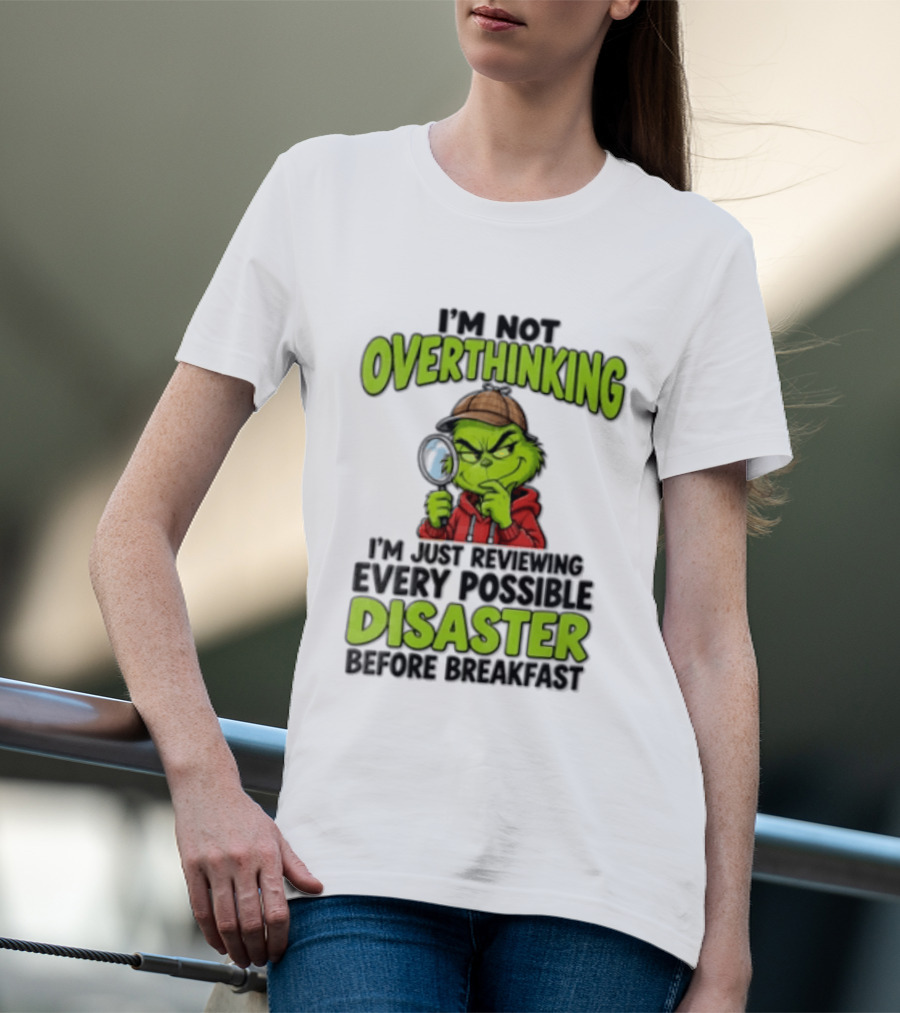 I'm Not Overthinking I'm Just Reviewing Every Possible Disaster Before Breakfast Grinch T-Shirt