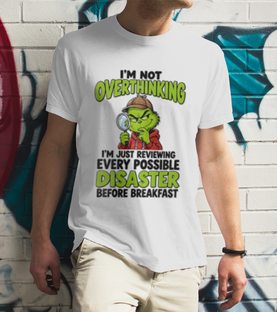 I'm Not Overthinking I'm Just Reviewing Every Possible Disaster Before Breakfast Grinch T-Shirt