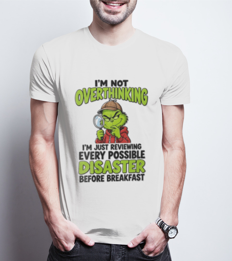 I'm Not Overthinking I'm Just Reviewing Every Possible Disaster Before Breakfast Grinch T-Shirt