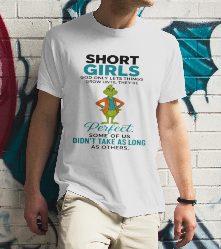 Short Girls God Only Lets Things Grow Until They're Perfect Some Of Us Didn't Take As Long As Others Grinch T-Shirt