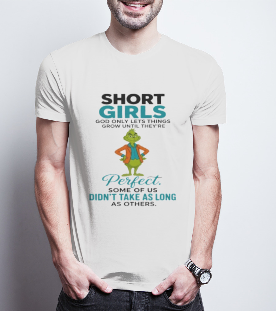 Short Girls God Only Lets Things Grow Until They're Perfect Some Of Us Didn't Take As Long As Others Grinch T-Shirt