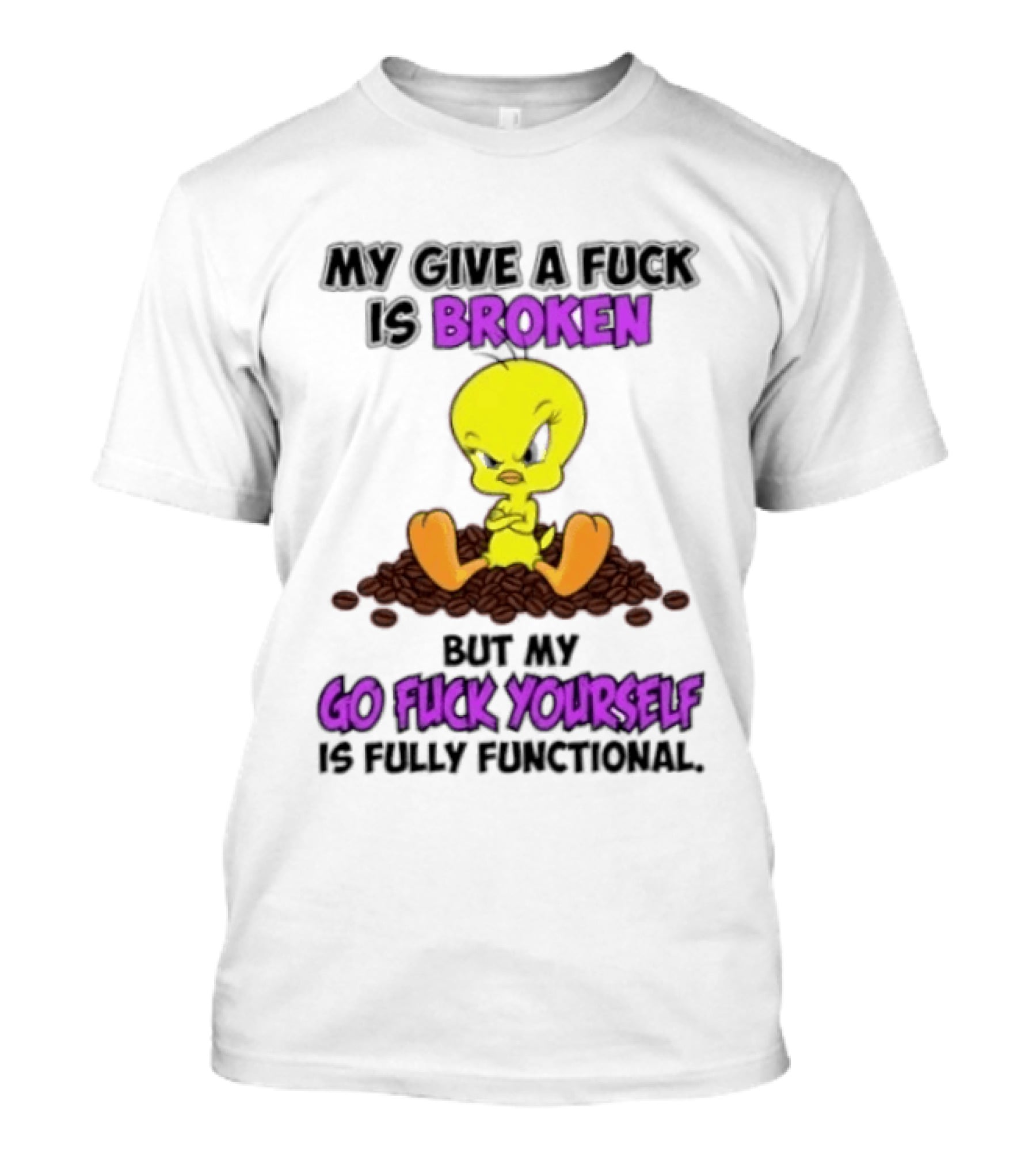 Tweety Bird My Give A Fuck Is Broken Go Fuck Yourself Fully Functional T-Shirt
